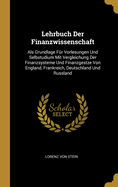 Lehrbuch Der Finanzwissenschaft: ALS Grundlage Fur Vorlesungen Und Selbstudium Mit Vergleichung Der Finanzsysteme Und Finanzgestze Von England, Frankreich, Deutschland Und Russland