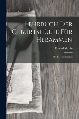 Lehrbuch Der Geburtshlfe Fr Hebammen: Mit 20 Holzschnitten - Martin, Eduard