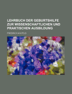 Lehrbuch Der Geburtshilfe Zur Wissenschaftlichen Und Praktischen Ausbildung F?r ?rzte Und Studierende (Classic Reprint)