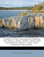 Lehrbuch Der Gesammten Farberei Auf Wolle, Seide, Leinen, Hanf Und Baumwolle: Nebst E. Anh. Uber Indienne-Druckerei