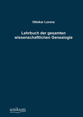 Lehrbuch der gesamten wissenschaftlichen Genealogie - Lorenz, Ottokar