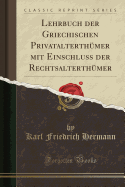 Lehrbuch Der Griechischen Privatalterthumer Mit Einschluss Der Rechtsalterthumer (Classic Reprint)