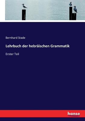 Lehrbuch der hebrischen Grammatik: Erster Teil - Stade, Bernhard