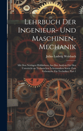 Lehrbuch Der Ingenieur- Und Maschinen-Mechanik: Mit Den Nthigen Hlfslehren Aus Der Analysis Fr Den Unterricht an Technischen Lehranstalten Sowie Zum Gebrauche Fr Techniker, Part 1