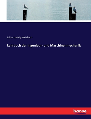 Lehrbuch der Ingenieur- und Maschinenmechanik - Weisbach, Julius Ludwig