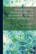 Lehrbuch Der Krankheiten Der Peripheren Nerven Und Des Sympathicus: F?r Aerzte Und Studirende