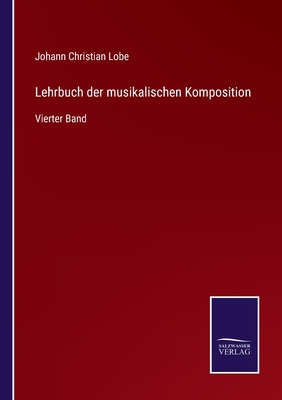 Lehrbuch der musikalischen Komposition: Vierter Band - Lobe, Johann Christian