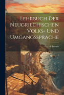 Lehrbuch Der Neugriechischen Volks- Und Umgangssprache