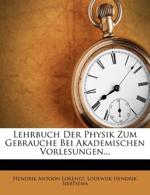 Lehrbuch Der Physik Zum Gebrauche Bei Akademischen Vorlesungen. - Lorentz, Hendrik Antoon, and Lodewijk Hendrik Siertsema (Creator)