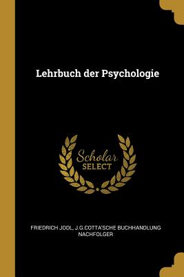 Lehrbuch der Psychologie - Jodl, Friedrich, and J G Cotta'sche Buchhandlung Nachfolger (Creator)