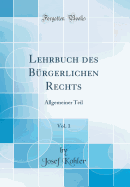 Lehrbuch Des Brgerlichen Rechts, Vol. 1: Allgemeiner Teil (Classic Reprint)