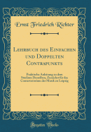 Lehrbuch Des Einfachen Und Doppelten Contrapunkts: Praktische Anleitung Zu Dem Studium Desselben, Zunchst Fr Das Conservatorium Der Musik Zu Leipzig (Classic Reprint)