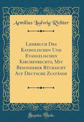 Lehrbuch Des Katholischen Und Evangelischen Kirchenrechts, Mit Besonderer R?cksicht Auf Deutsche Zust?nde (Classic Reprint) - Richter, Aemilius Ludwig