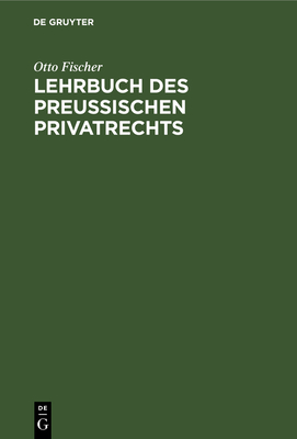 Lehrbuch des preu?ischen Privatrechts - Fischer, Otto