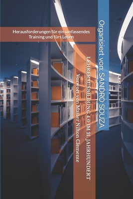 Lehrerausbildung 4.0 Im 21. Jahrhundert: Herausforderungen f?r ein umfassendes Training und f?rs Leben Vorwort von Master Nilton Clemente - Clemente, Nilton (Foreword by), and Ramos, Aline, and Petrin, Brbara