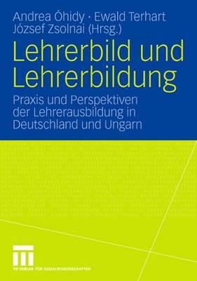 Lehrerbild Und Lehrerbildung: Praxis Und Perspektiven Der Lehrerausbildung in Deutschland Und Ungarn - Ohidy, Andrea (Editor), and Terhart, Ewald (Editor), and Zsolnai, Jozsef (Editor)