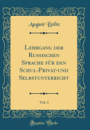 Lehrgang Der Russischen Sprache Fr Den Schul-Privat-Und Selbstunterricht, Vol. 1 (Classic Reprint)