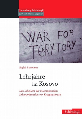 Lehrjahre Im Kosovo: Das Scheitern Der Internationalen Krisenpr?vention VOR Kriegsausbruch - Biermann, Rafael