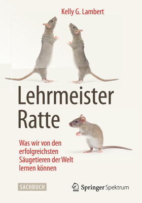 Lehrmeister Ratte: Was Wir Von Den Erfolgreichsten Saugetieren Der Welt Lernen Konnen - Lambert, Kelly G, and Wissmann, Jorunn (Translated by)