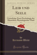 Leib Und Seele, Vol. 1: Grundz?ge Einer Psychologie Des Menschen; Physiologischer Theil (Classic Reprint)