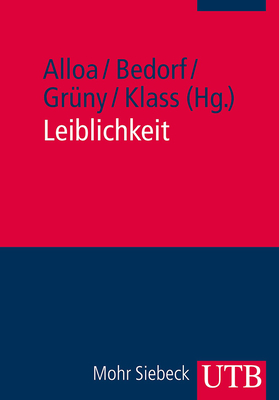 Leiblichkeit: Geschichte Und Aktualitat Eines Konzepts - Alloa, Emmanuel (Editor), and Bedorf, Thomas (Editor), and Gruny, Christian (Editor)