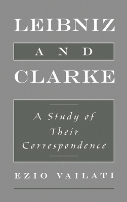 Leibniz and Clarke: A Study of Their Correspondence - Vailati, Ezio