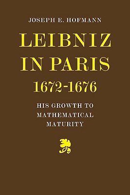 Leibniz in Paris 1672-1676: His Growth to Mathematical Maturity - Hofmann, Joseph H