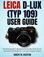 Leica D-Lux (TYP 109) User Guide: The Photographer's Manual to Get the Best from the 4/3- Inch Sensor and Bright f/1.7-2.8 Lens Compact Camera