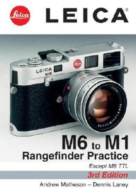Leica M6 to M1: Rangefinder Practice: 3rd Edition - Matheson, Andrew, and Laney, Dennis