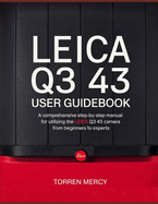 Leica Q3 43 User Guidebook: A Comprehensive Step-by-Step Manual for Utilizing the Leica Q3 43 Camera from Beginners to Experts