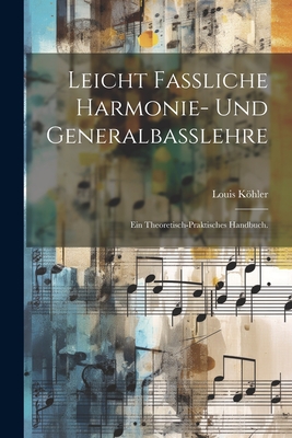 Leicht Fassliche Harmonie- Und Generalbasslehre: Ein Theoretisch-Praktisches Handbuch. - Khler, Louis