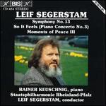 Leif Segerstam: Symphony No. 13; Piano Concerto No. 3 "So It Feels"; Moments of Peace III