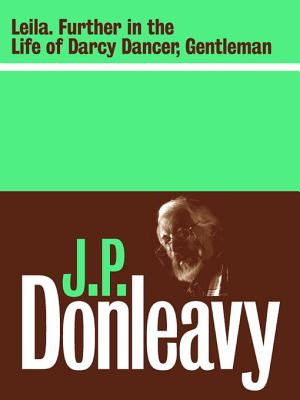 Leila: Further in the Life and Destinies of Darcy Dancer Gentleman - Donleavy, James Patrick