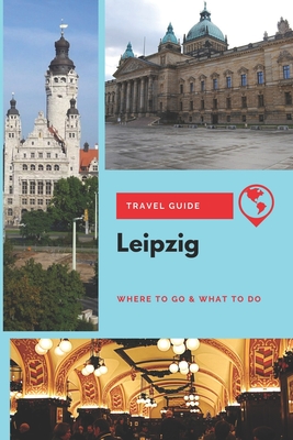 Leipzig Travel Guide: Where to Go & What to Do - Lee, Thomas