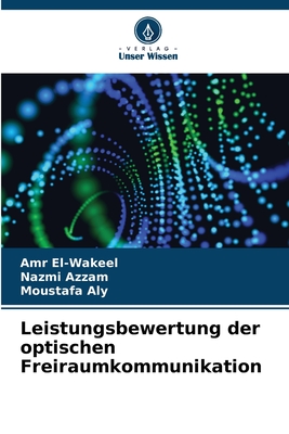 Leistungsbewertung der optischen Freiraumkommunikation - El-Wakeel, Amr, and Azzam, Nazmi, and Aly, Moustafa