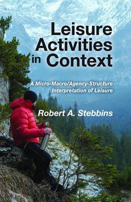 Leisure Activities in Context: A Micro-Macro/Agency-Structure Interpretation of Leisure - Stebbins, Robert A.