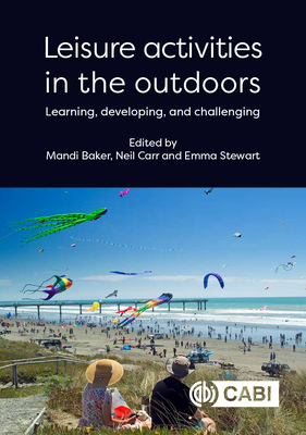 Leisure Activities in the Outdoors: Learning, Developing and Challenging - Baker, Mandi, Dr. (Editor), and Carr, Neil (Editor), and Stewart, Emma, Dr. (Editor)