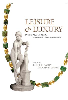 Leisure and Luxury in the Age of Nero: The Villas of Oplontis Near Pompeii - Gazda, Elaine K (Editor), and Clarke, John R (Editor), and McAlpine, Lynley J