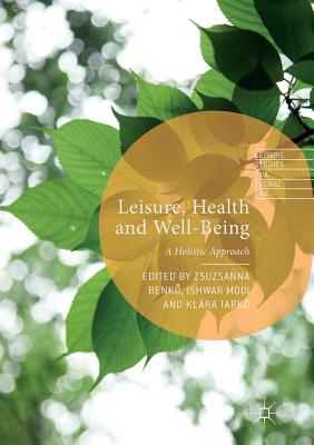 Leisure, Health and Well-Being: A Holistic Approach - Benk , Zsuzsanna (Editor), and Modi, Ishwar (Editor), and Tark, Klra (Editor)