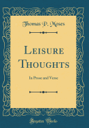 Leisure Thoughts: In Prose and Verse (Classic Reprint)