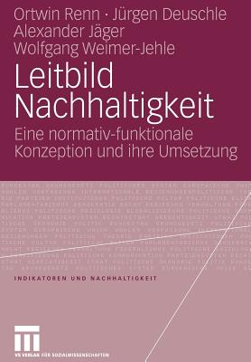 Leitbild Nachhaltigkeit: Eine Normativ-Funktionale Konzeption Und Ihre Umsetzung - Renn, Ortwin, and Deuschle, J?rgen, and J?ger, Alexander