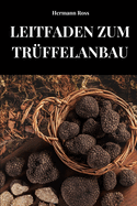 Leitfaden Zum Trffelanbau: Vollstndiger Leitfaden zum Erlernen von Methoden und Techniken des Trffelanbaus