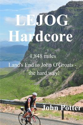 LEJOG Hardcore: Land's End to John O'Groats - the hard way! - Potter, John, Dr.