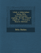 Lelek a Haboruban; Balazs Bela Honvedtizedes Naploja, Diveki Jozsef Rajzaival - Balzs, B?la