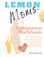 Lemon Moms Companion Workbook: Action Steps to Understand and Survive Maternal Narcissism