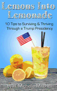 Lemons Into Lemonade: 10 Tips to Surviving & Thriving Through a Trump Presidency
