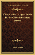 L'Empire de L'Argent Etude Sur La Chine Financiere (1906)