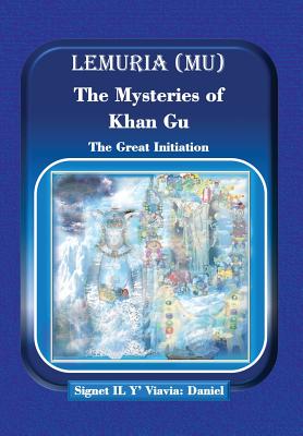 Lemuria (Mu) The Mysteries of Khan Gu: The Great Initiation - Daniel, Signet Il Y' Viavia, and Schmidt, Daniel Howard, and Lewis, Ralph M