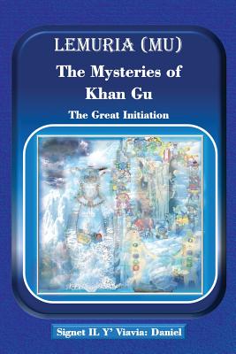 Lemuria (Mu) The Mysteries of Khan Gu: The Great Initiation - Daniel, Signet Il Y' Viavia, and Schmidt, Daniel Howard, and Lewis, Ralph M