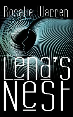 Lena's Nest: Sci-fi meets psychological suspense as robot scientist Lena Curtis emerges from a coma into a frighteningly altered world - Warren, Rosalie